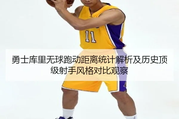 勇士库里无球跑动距离统计解析及历史顶级射手风格对比观察
