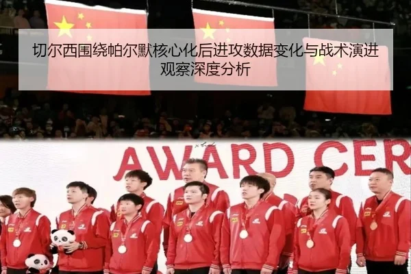 切尔西围绕帕尔默核心化后进攻数据变化与战术演进观察深度分析